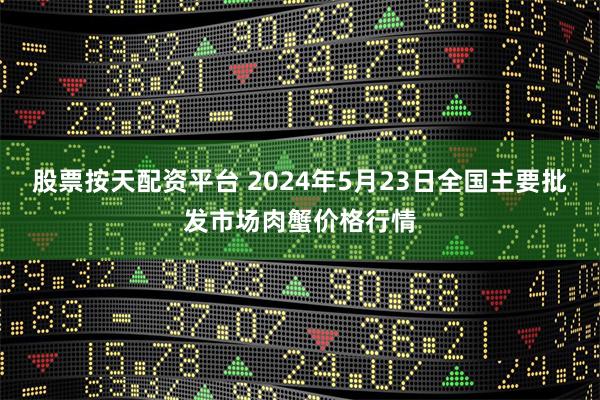 股票按天配资平台 2024年5月23日全国主要批发市场肉蟹价格行情