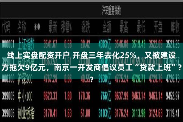 线上实盘配资开户 开盘三年去化25%，又被建设方拖欠9亿元，