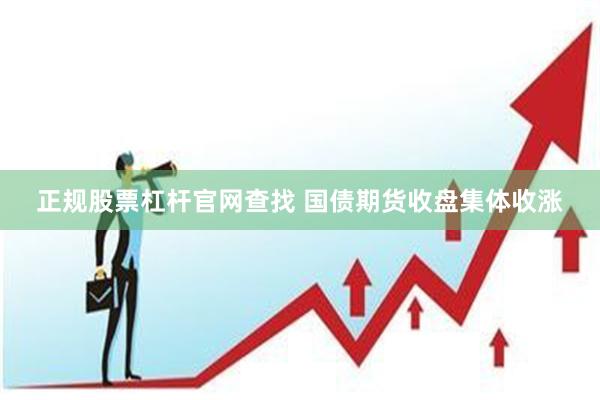 正规股票杠杆官网查找 国债期货收盘集体收涨
