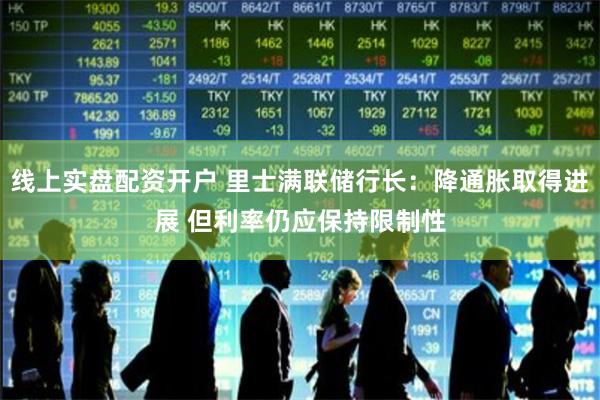 线上实盘配资开户 里士满联储行长：降通胀取得进展 但利率仍应保持限制性