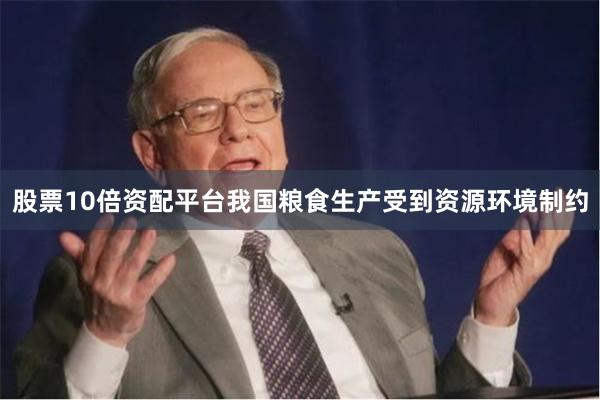 股票10倍资配平台我国粮食生产受到资源环境制约