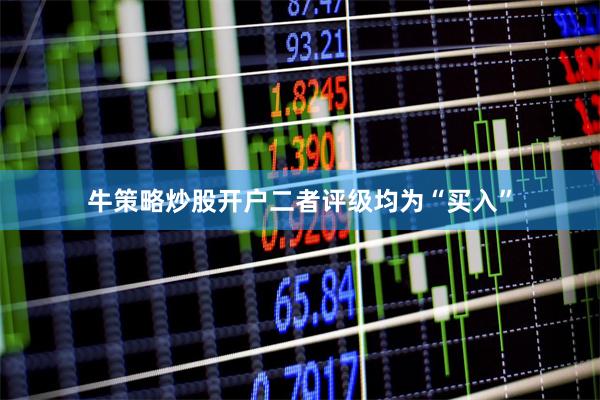 牛策略炒股开户二者评级均为“买入”