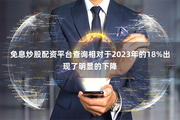 免息炒股配资平台查询相对于2023年的18%出现了明显的下降