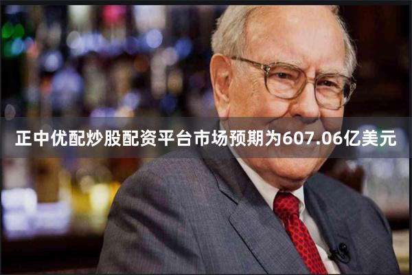 正中优配炒股配资平台市场预期为607.06亿美元