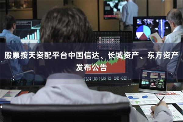 股票按天资配平台中国信达、长城资产、东方资产发布公告