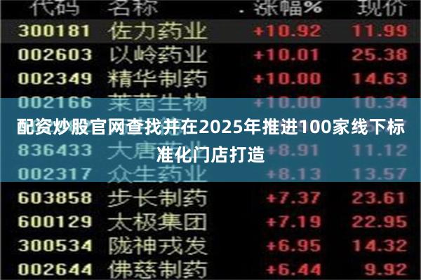 配资炒股官网查找并在2025年推进100家线下标准化门店打造