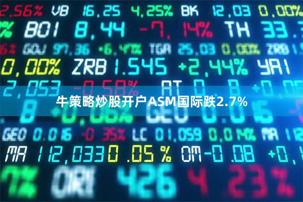 牛策略炒股开户ASM国际跌2.7%
