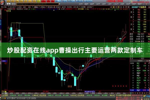 炒股配资在线app曹操出行主要运营两款定制车