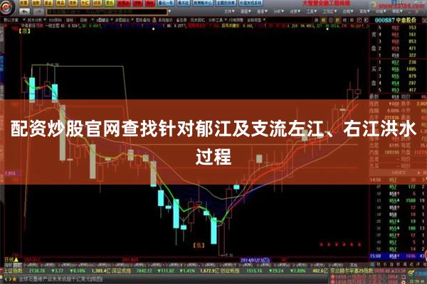 配资炒股官网查找针对郁江及支流左江、右江洪水过程
