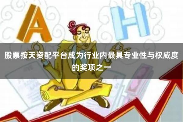 股票按天资配平台成为行业内最具专业性与权威度的奖项之一