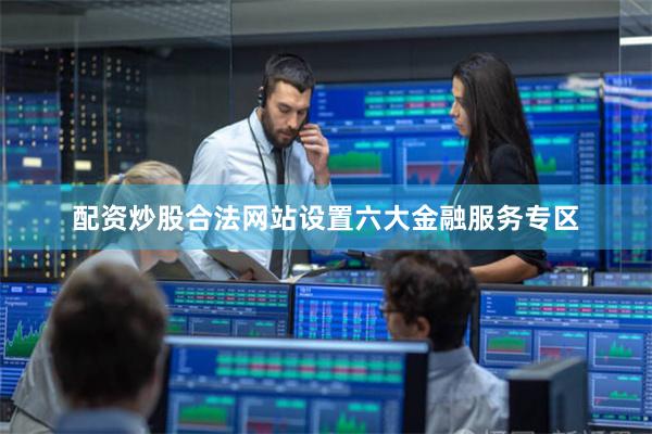 配资炒股合法网站设置六大金融服务专区