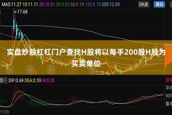 实盘炒股杠杠门户查找H股将以每手200股H股为买卖单位